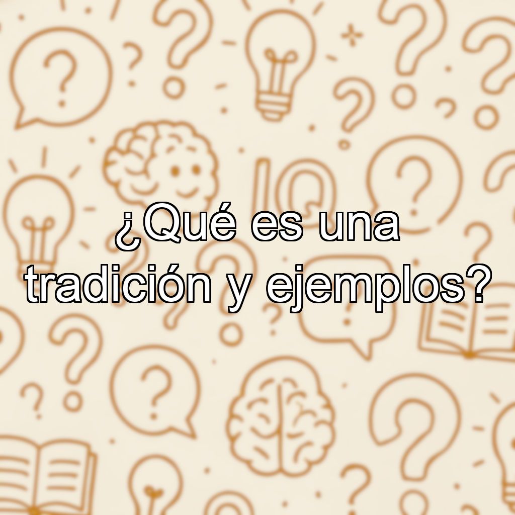 ¿Qué es una tradición y ejemplos?
