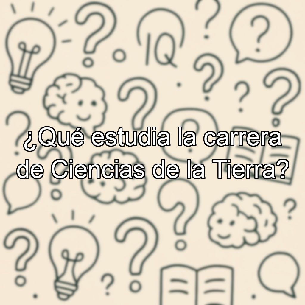 ¿Qué estudia la carrera de Ciencias de la Tierra?