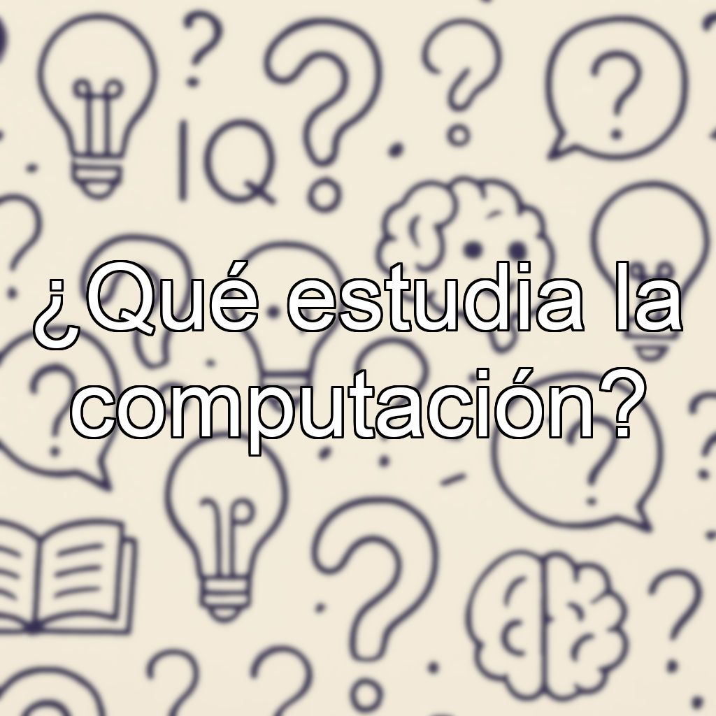 ¿Qué estudia la computación?