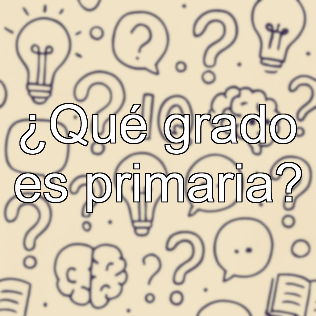 ¿Qué grado es primaria?