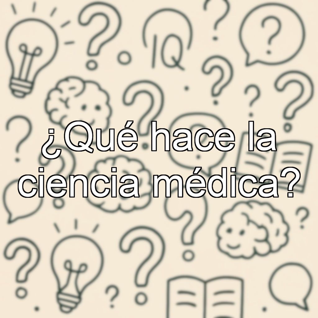 ¿Qué hace la ciencia médica?