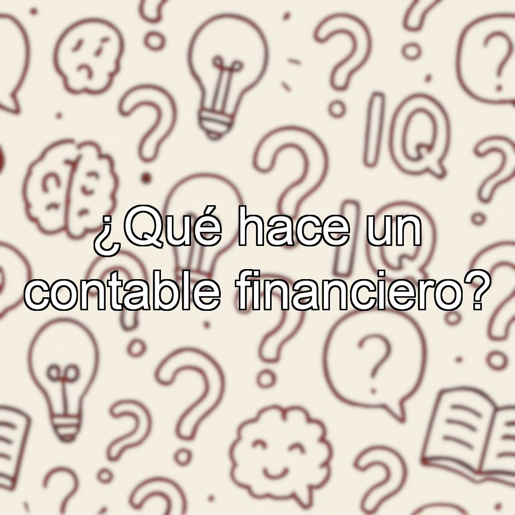 ¿Qué hace un contable financiero?