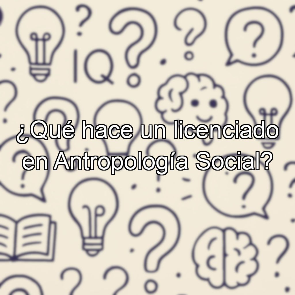 ¿Qué hace un licenciado en Antropología Social?