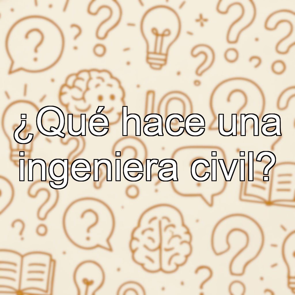 ¿Qué hace una ingeniera civil?