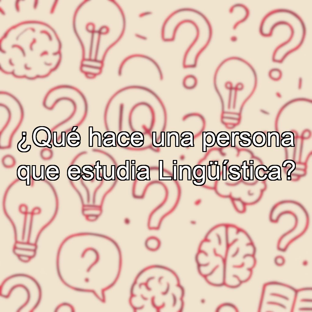 ¿Qué hace una persona que estudia Lingüística?