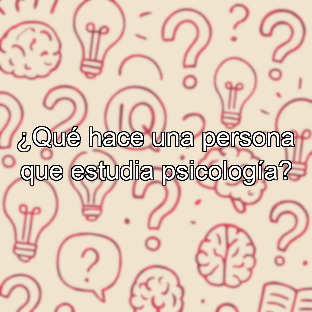 ¿Qué hace una persona que estudia psicología?