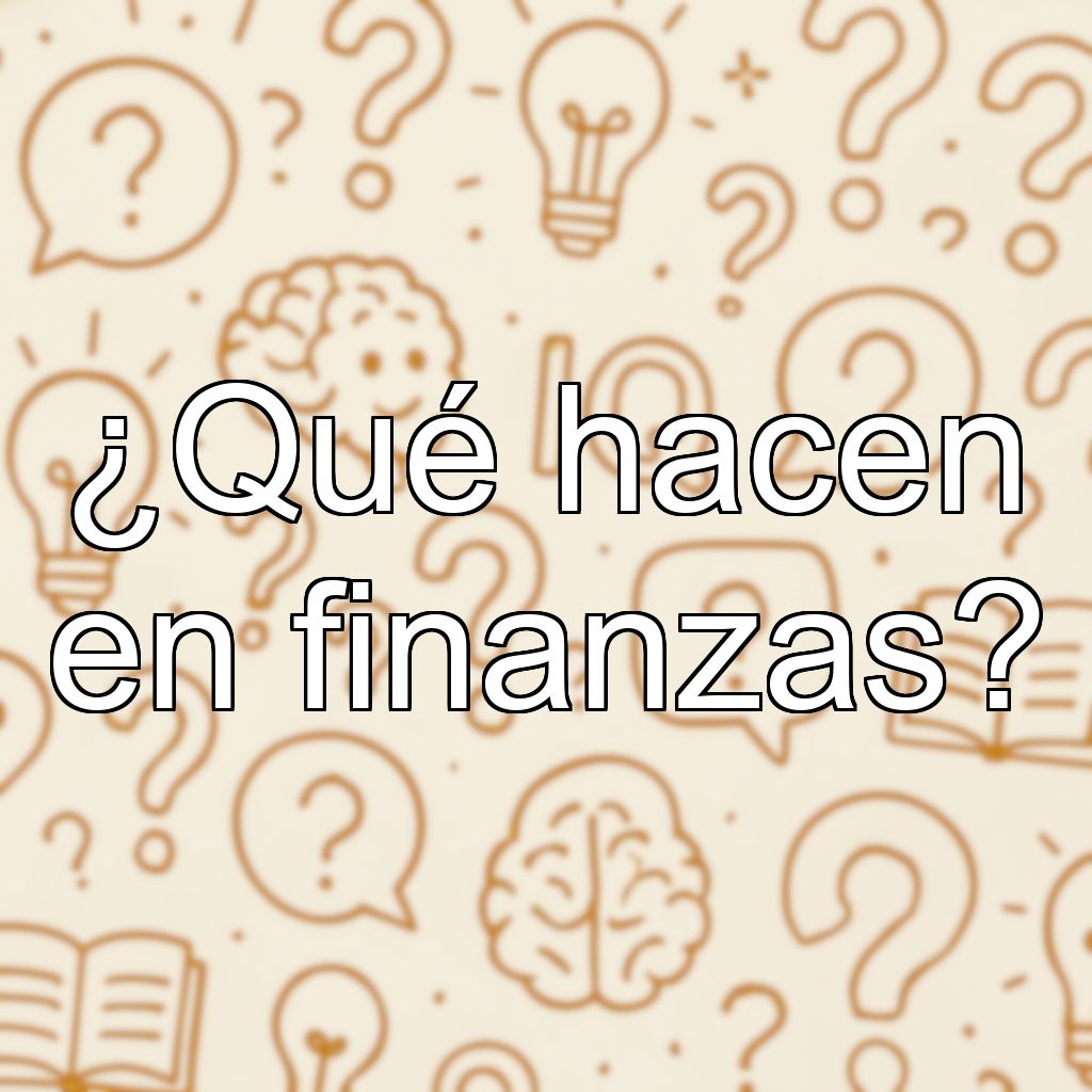 ¿Qué hacen en finanzas?