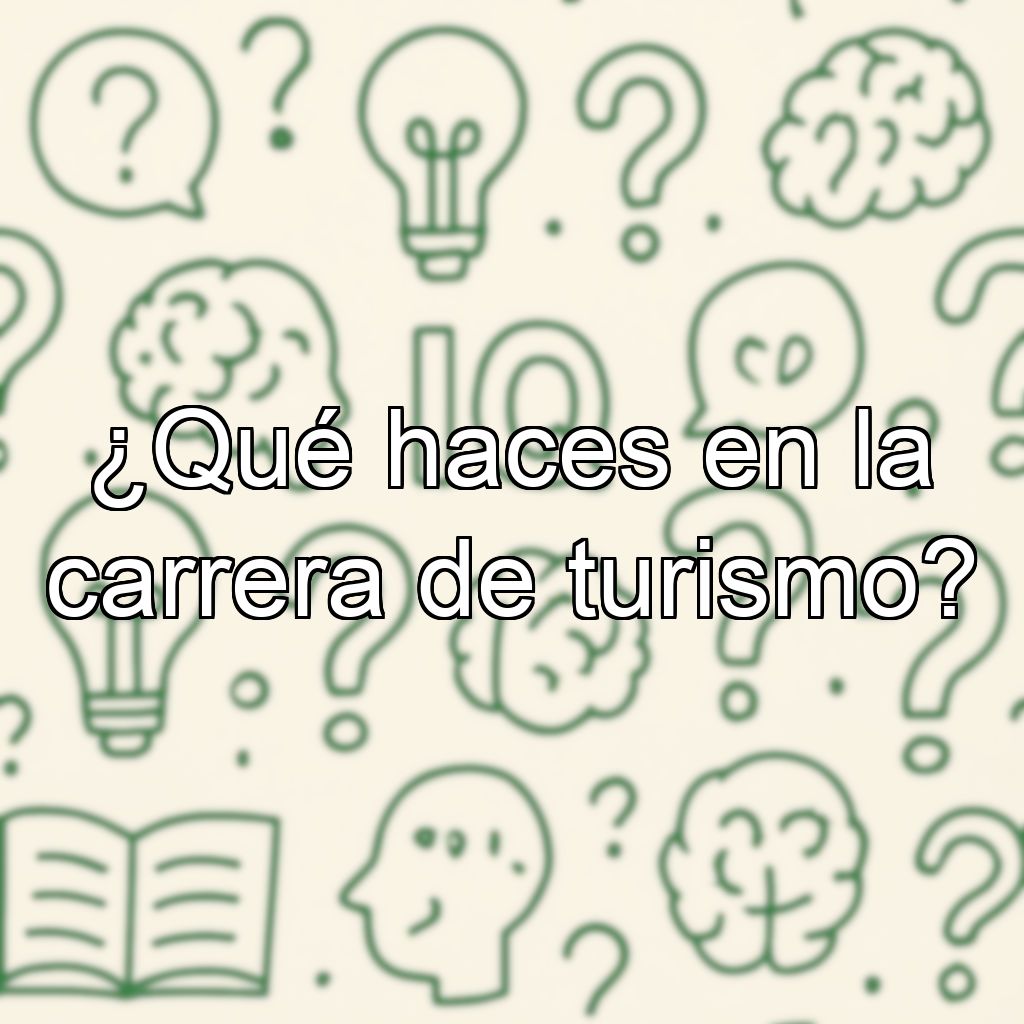¿Qué haces en la carrera de turismo?