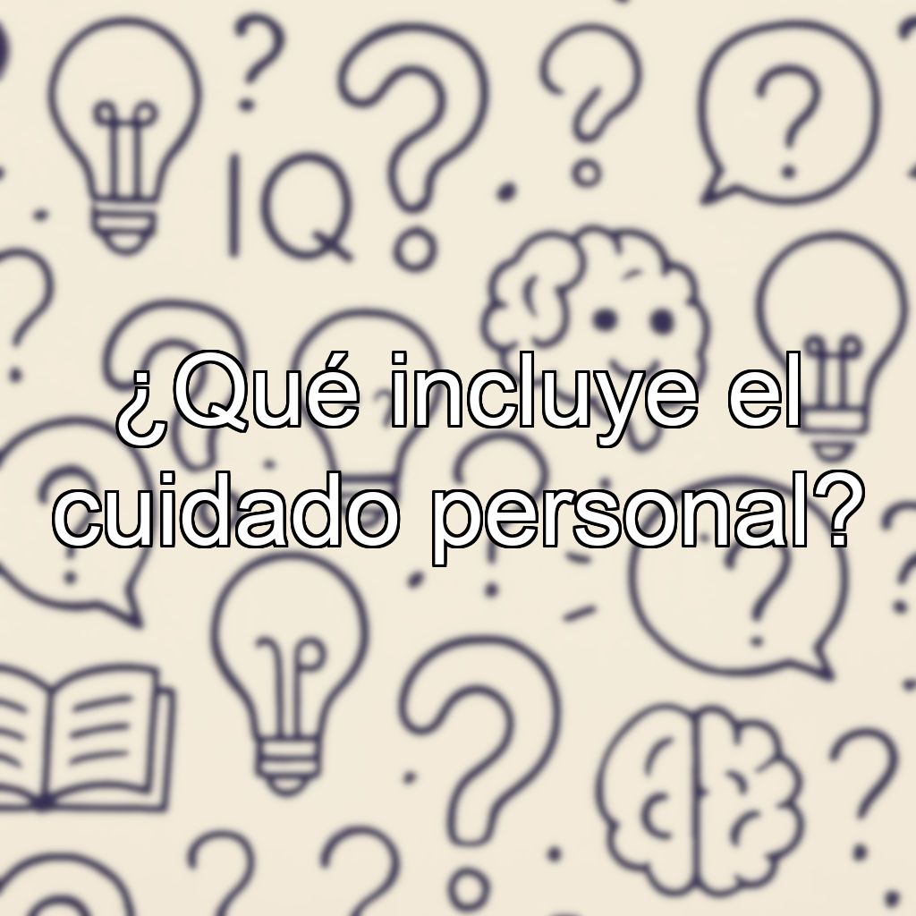 ¿Qué incluye el cuidado personal?