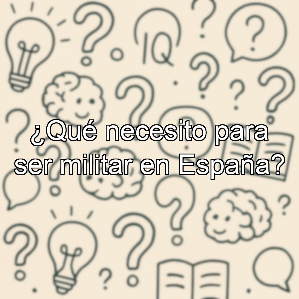 ¿Qué necesito para ser militar en España?