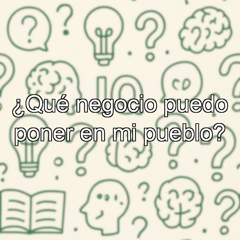 ¿Qué negocio puedo poner en mi pueblo?