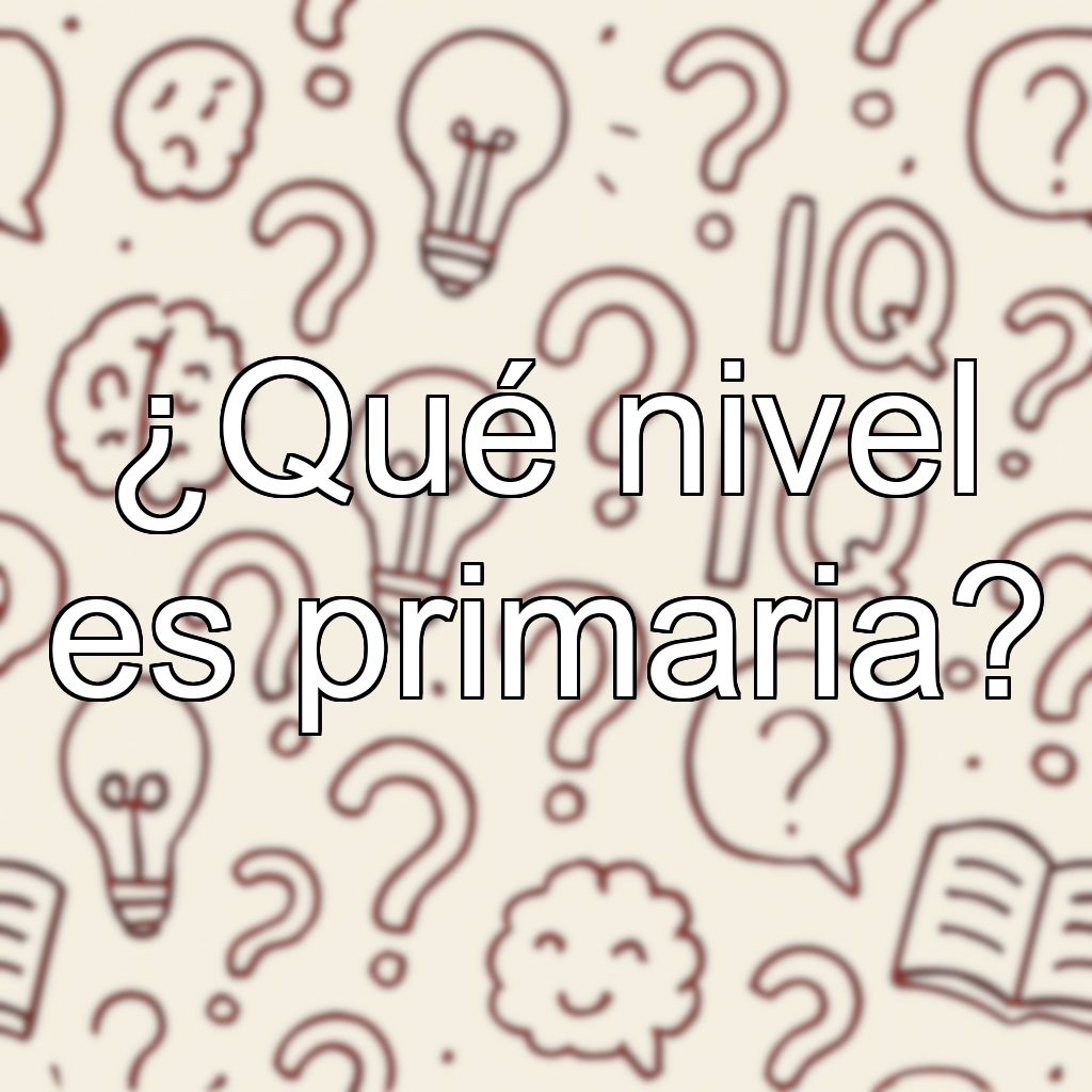 ¿Qué nivel es primaria?