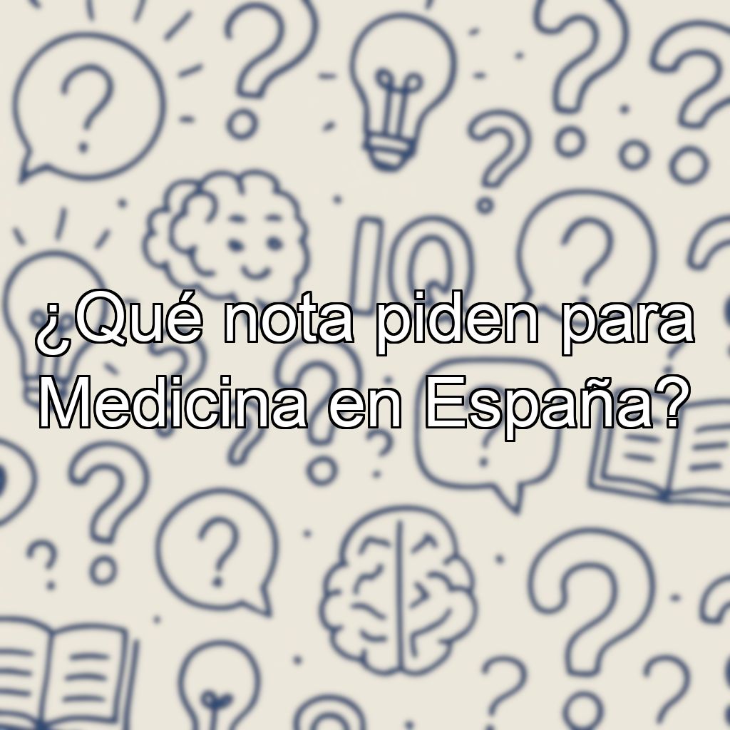 ¿Qué nota piden para Medicina en España?