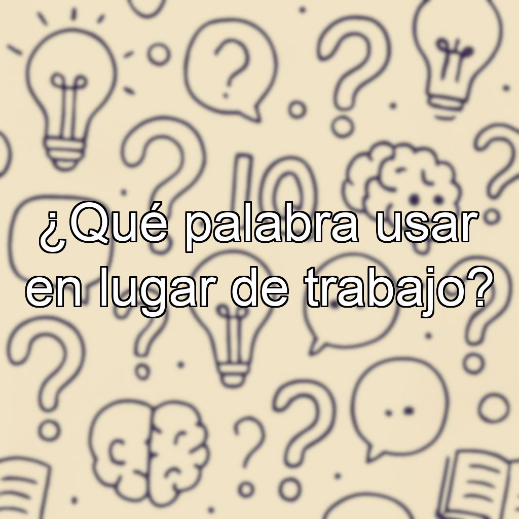 ¿Qué palabra usar en lugar de trabajo?