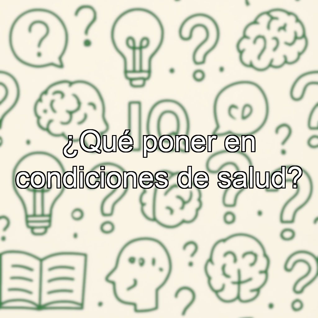 ¿Qué poner en condiciones de salud?