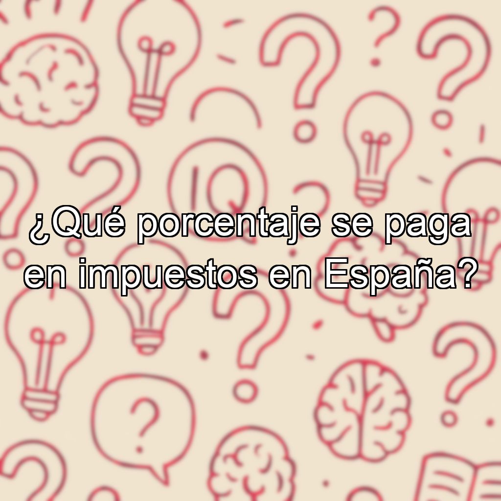 ¿Qué porcentaje se paga en impuestos en España?