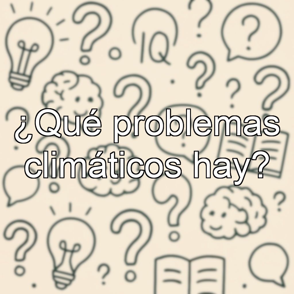 ¿Qué problemas climáticos hay?