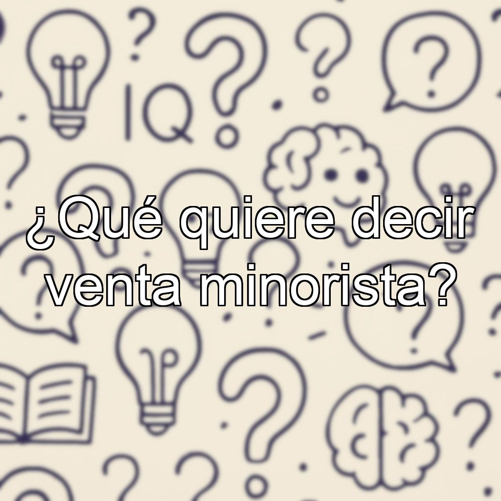 ¿Qué quiere decir venta minorista?
