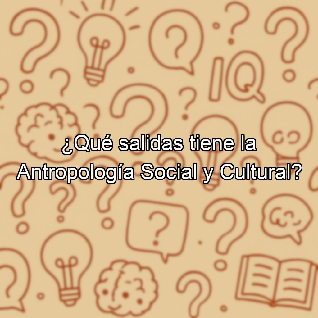 ¿Qué salidas tiene la Antropología Social y Cultural?