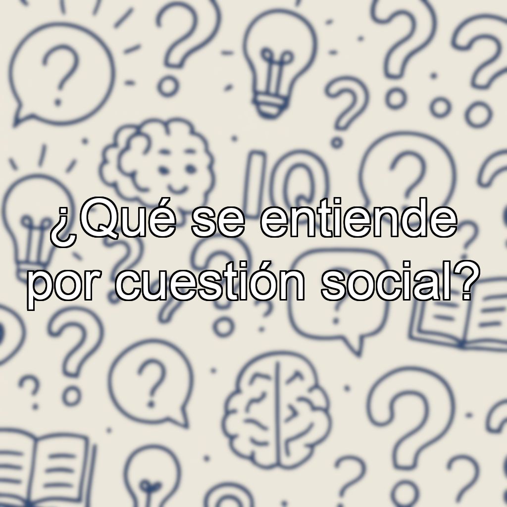 ¿Qué se entiende por cuestión social?