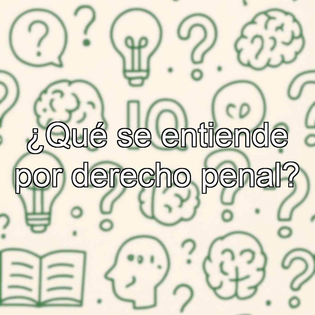 ¿Qué se entiende por derecho penal?