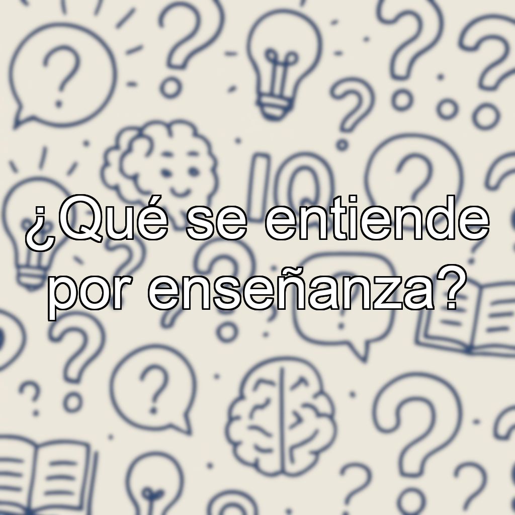 ¿Qué se entiende por enseñanza?