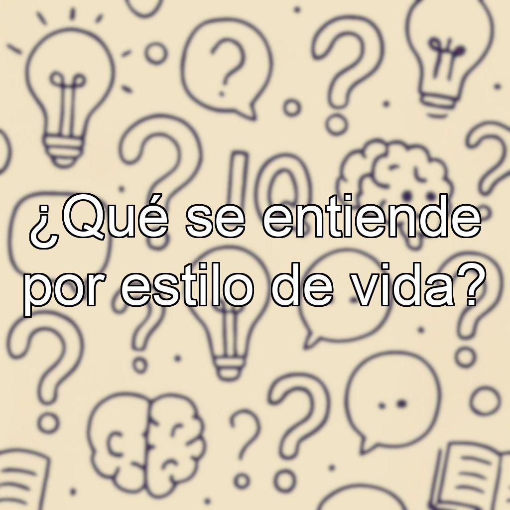 ¿Qué se entiende por estilo de vida?