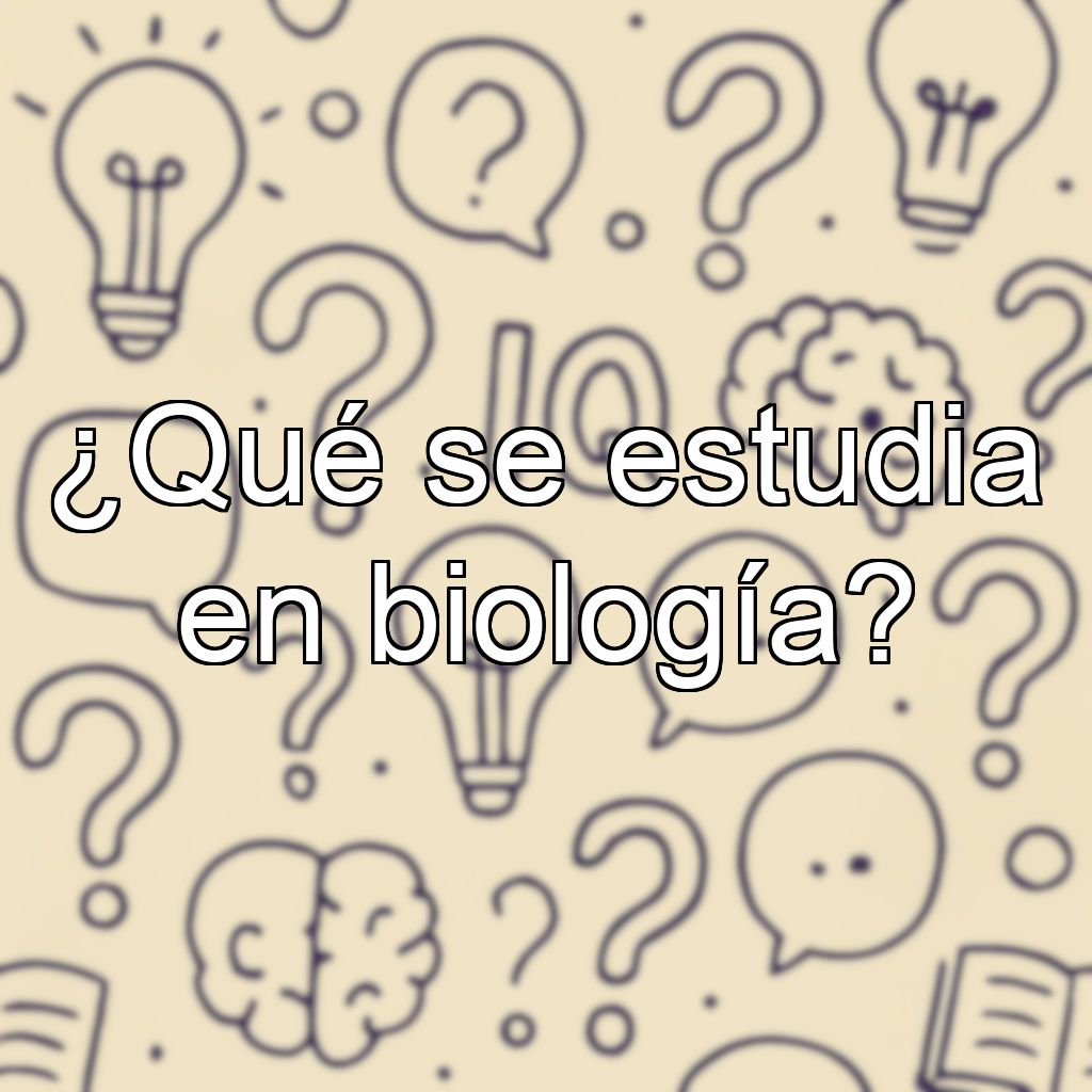 ¿Qué se estudia en biología?