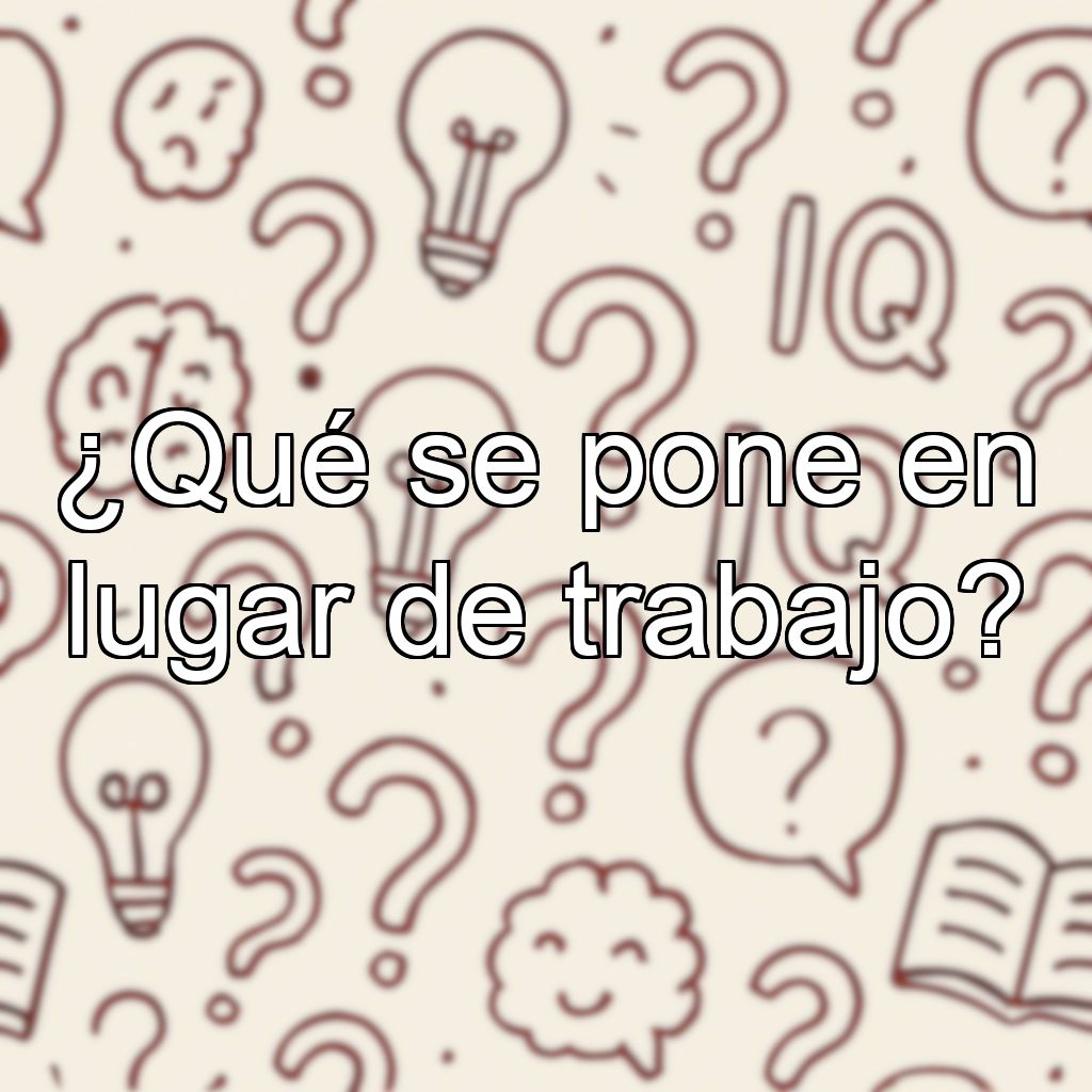 ¿Qué se pone en lugar de trabajo?