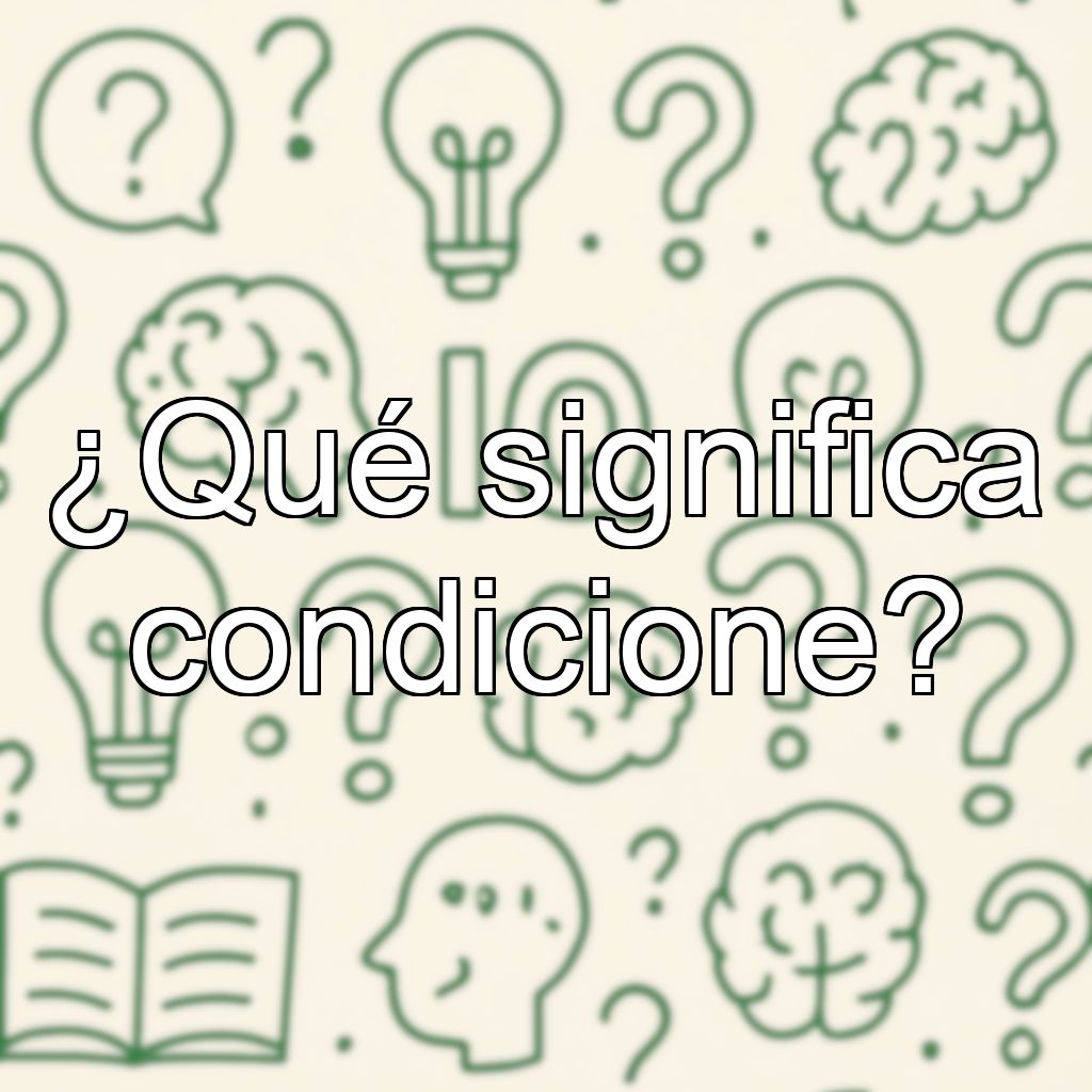 ¿Qué significa condicione?