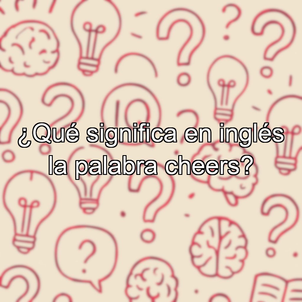 ¿Qué significa en inglés la palabra cheers?