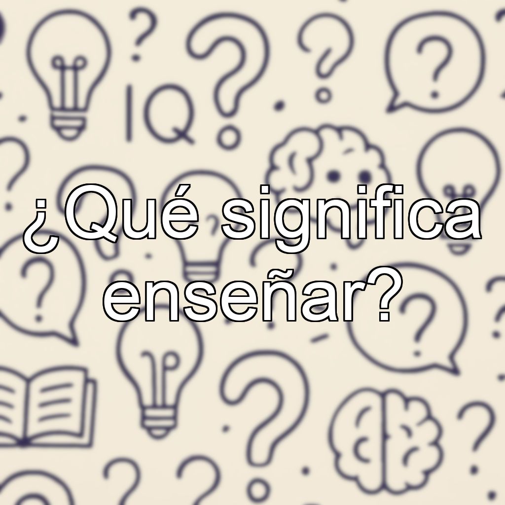 ¿Qué significa enseñar?