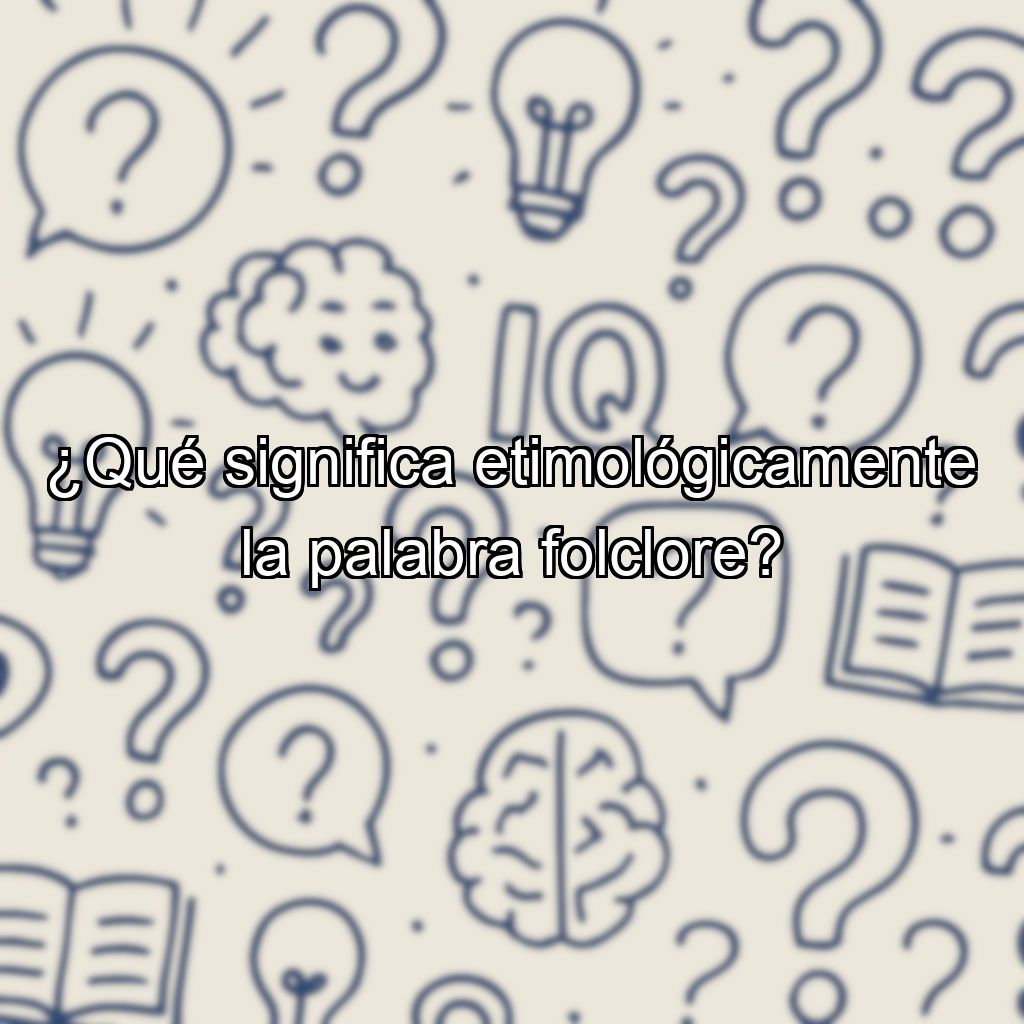 ¿Qué significa etimológicamente la palabra folclore?