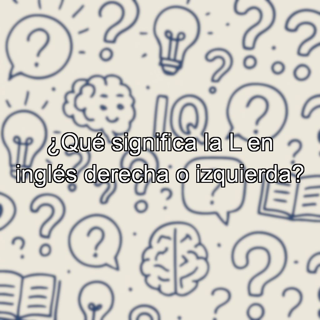 ¿Qué significa la L en inglés derecha o izquierda?