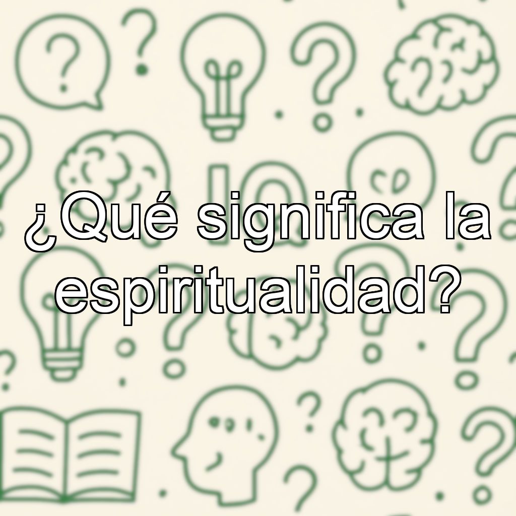 ¿Qué significa la espiritualidad?