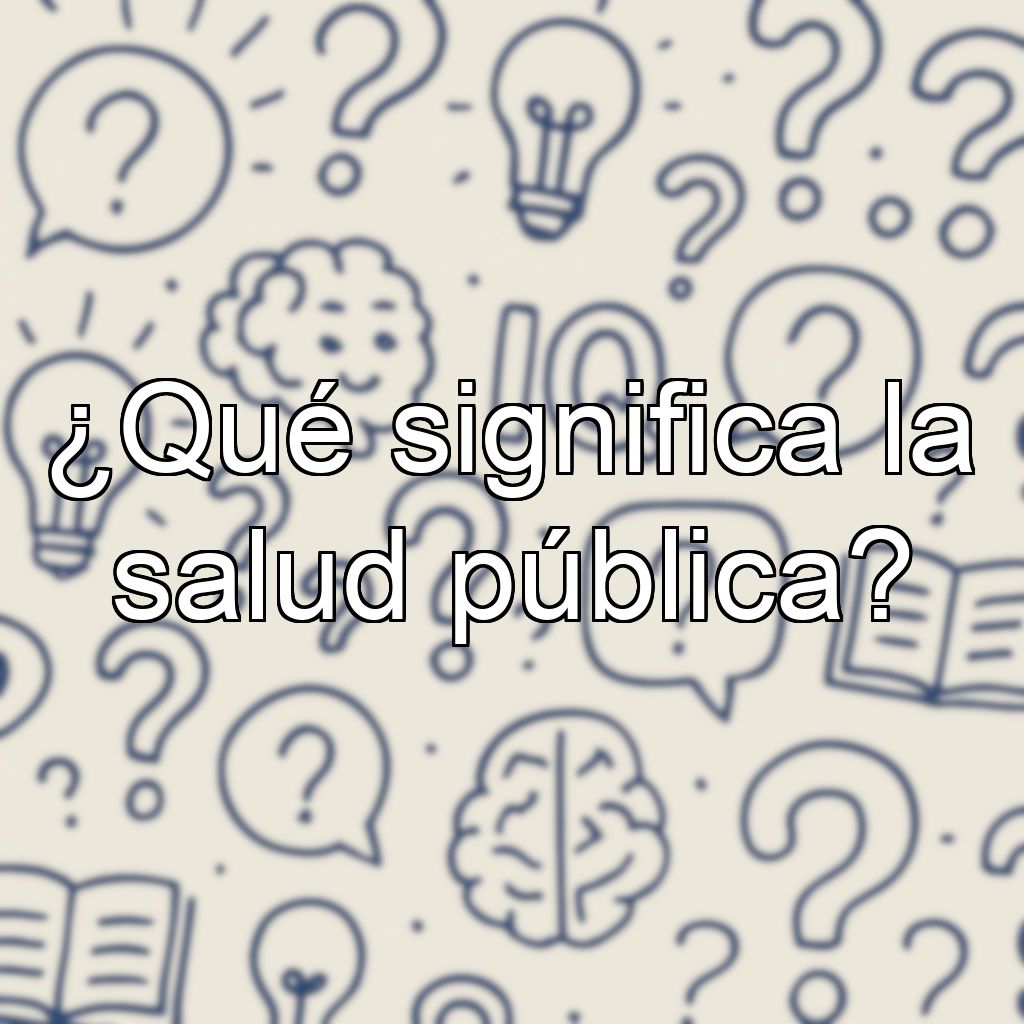 ¿Qué significa la salud pública?