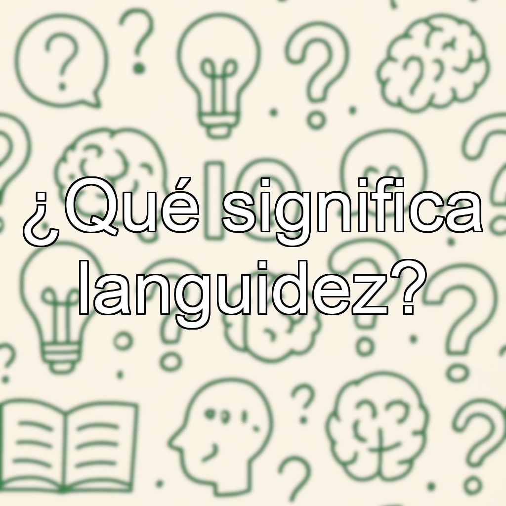 ¿Qué significa languidez?