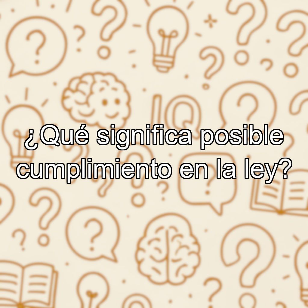 ¿Qué significa posible cumplimiento en la ley?