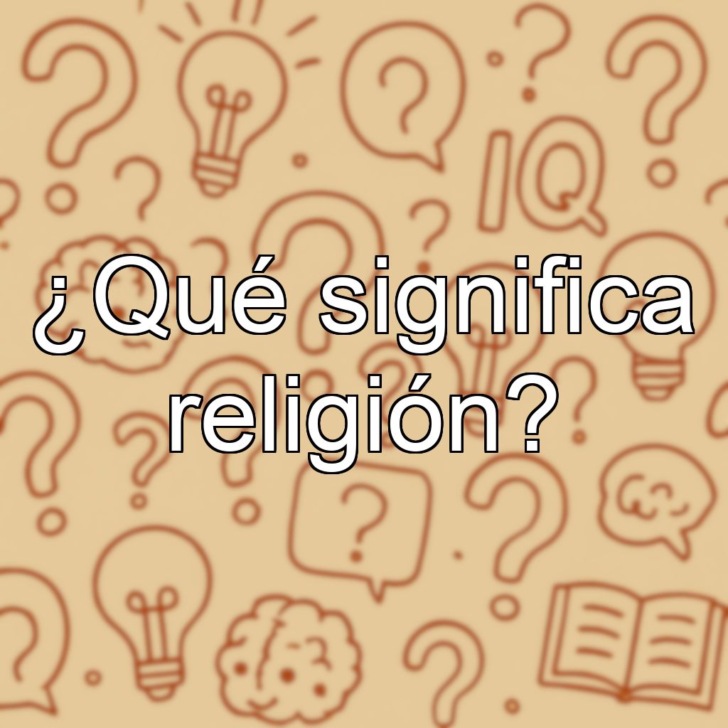 ¿Qué significa religión?