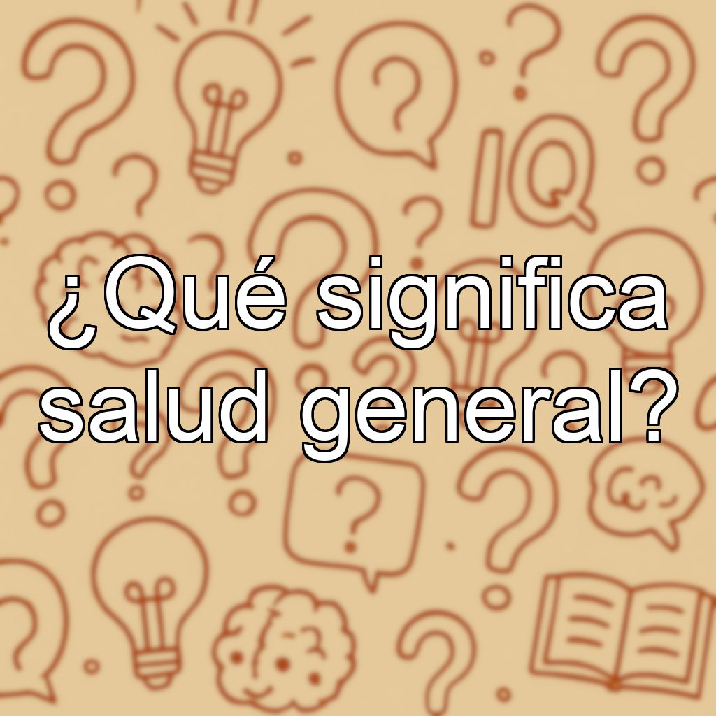 ¿Qué significa salud general?