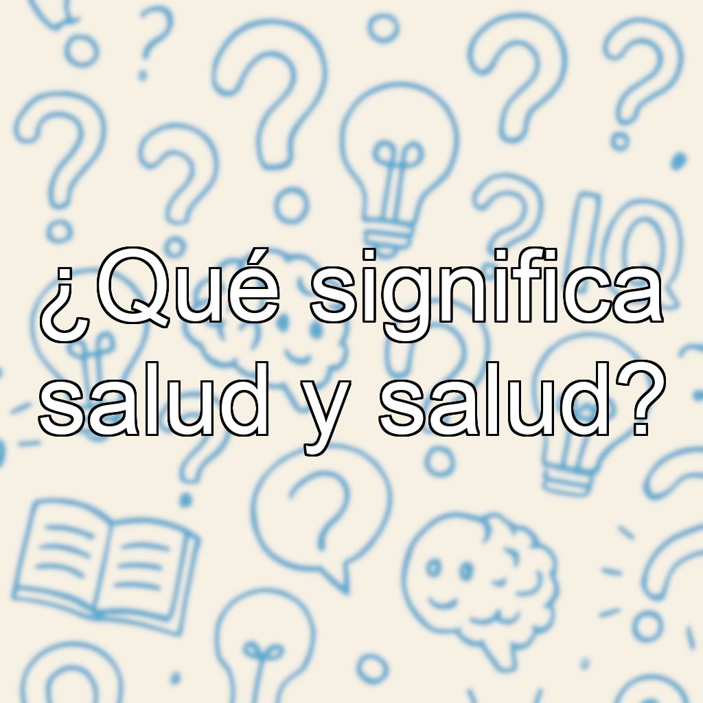 ¿Qué significa salud y salud?