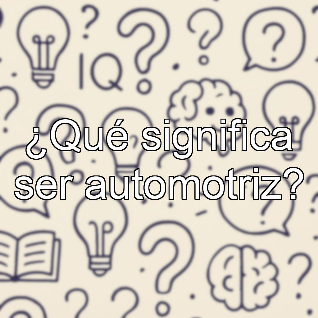¿Qué significa ser automotriz?