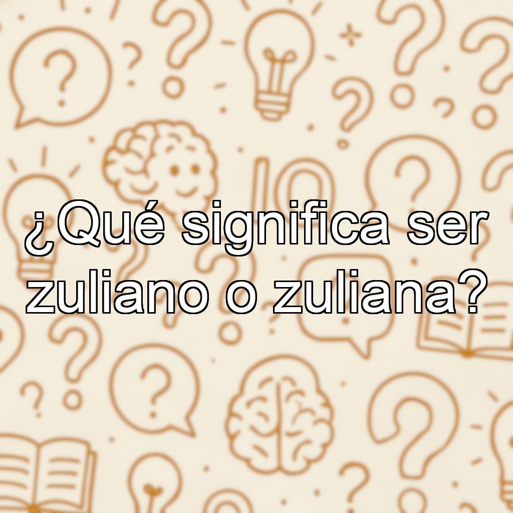 ¿Qué significa ser zuliano o zuliana?