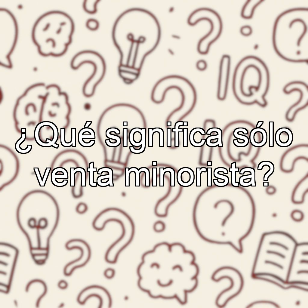 ¿Qué significa sólo venta minorista?