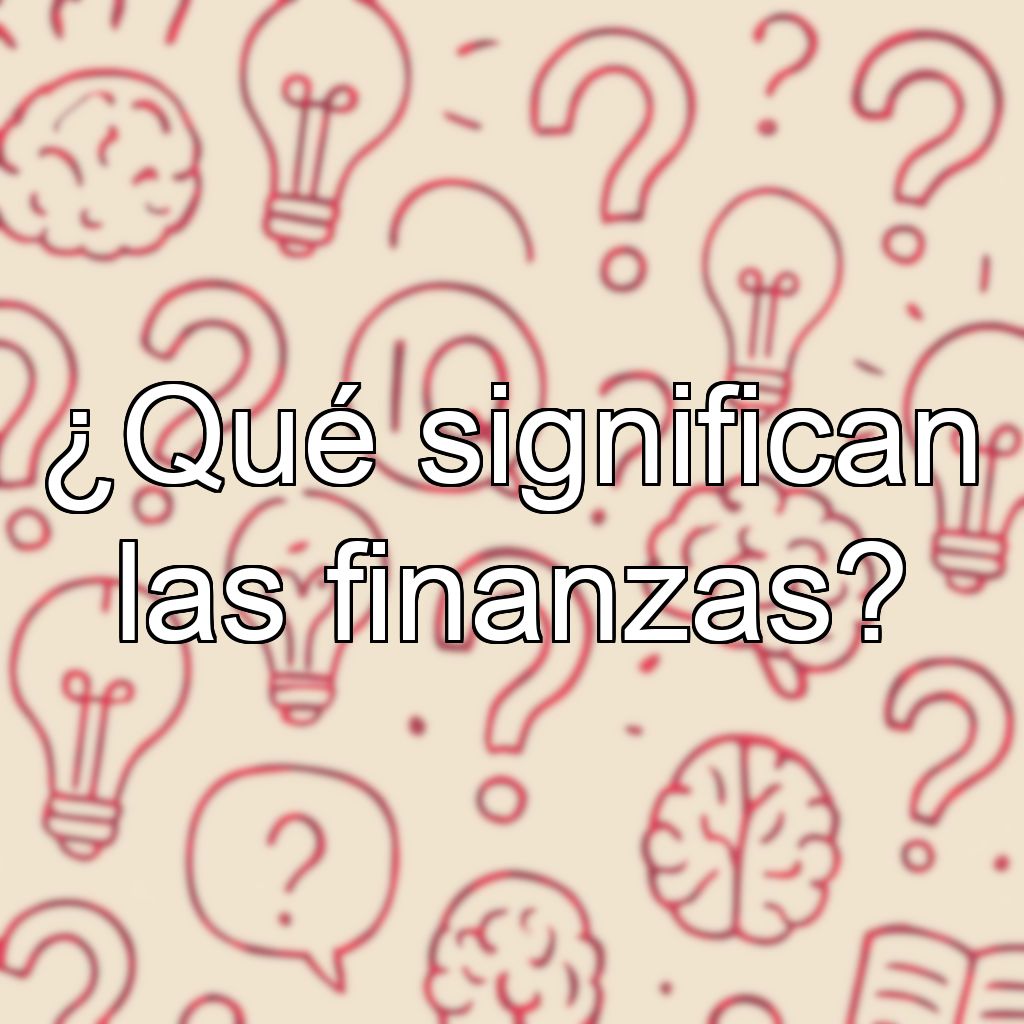¿Qué significan las finanzas?
