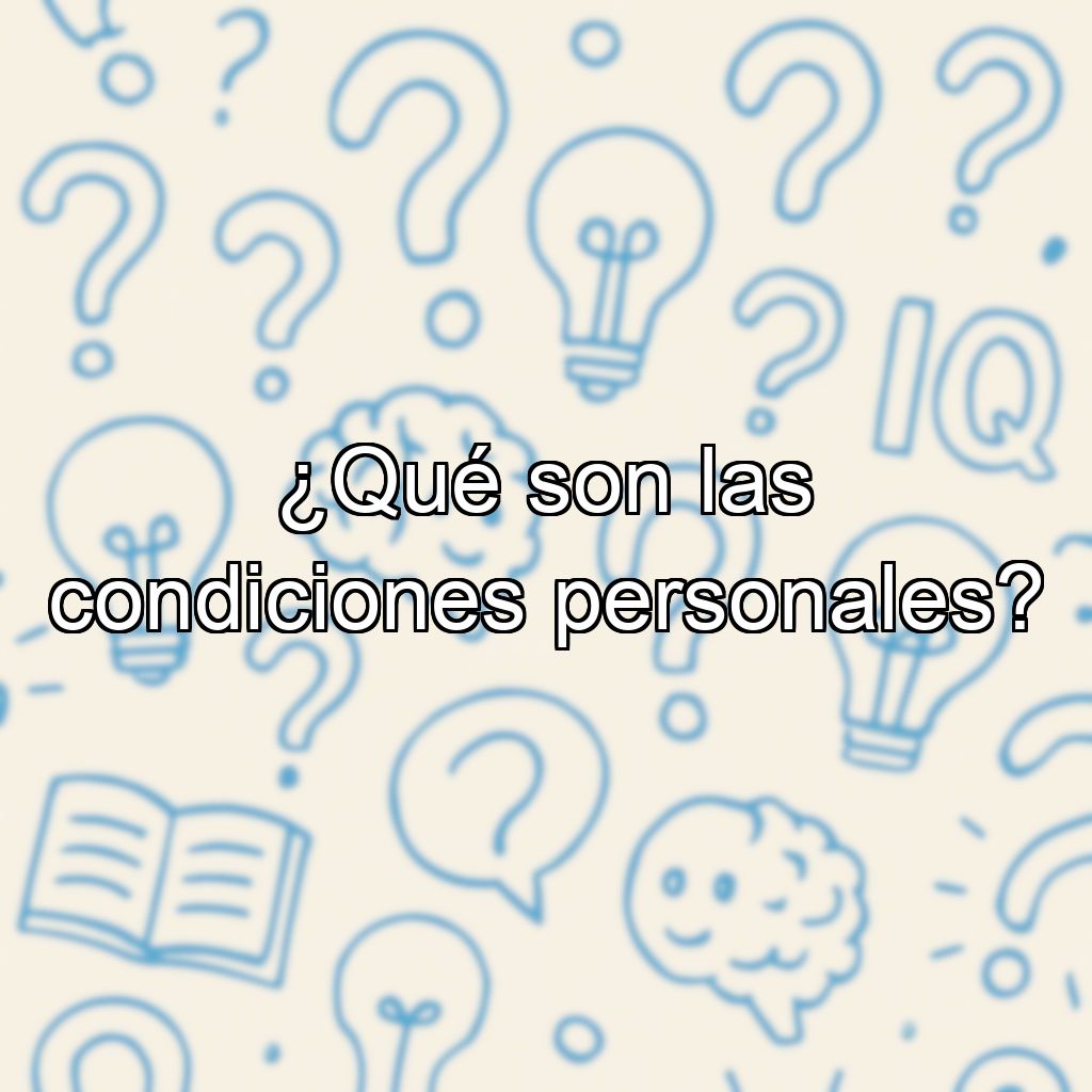 ¿Qué son las condiciones personales?