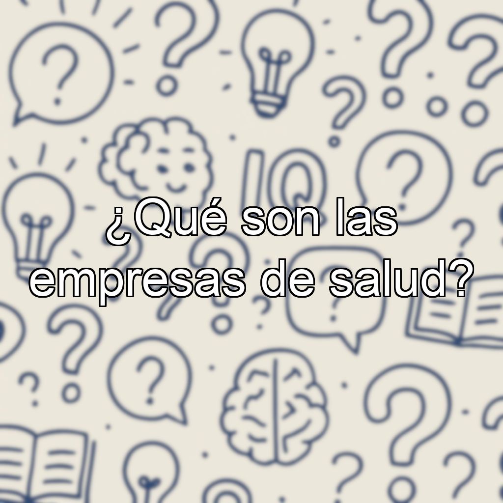 ¿Qué son las empresas de salud?