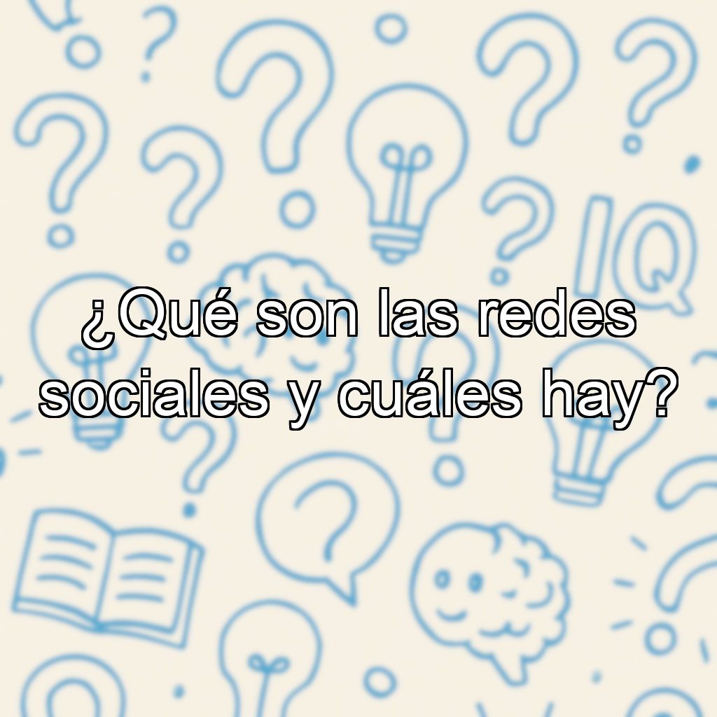 ¿Qué son las redes sociales y cuáles hay?