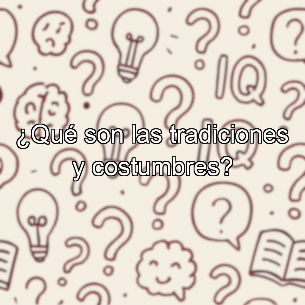 ¿Qué son las tradiciones y costumbres?