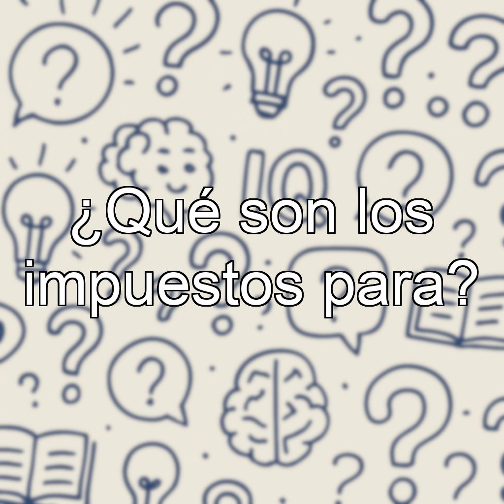¿Qué son los impuestos para?